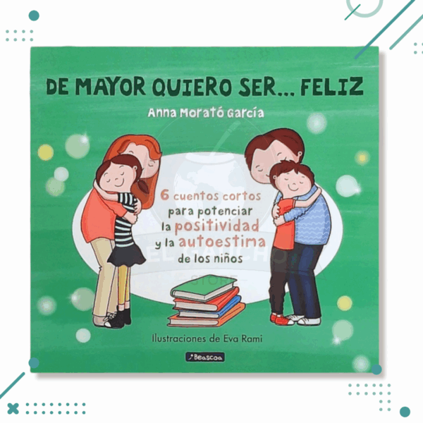 LIBRO DE MAYOR QUIERO SER... FELIZ 1,( 6 CUENTOS CORTOS PARA POTENCIAR LA POSITIVIDAD Y LA AUTOESTIMA DE LOS NIÑOS)