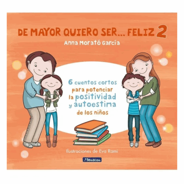 LIBRO DE MAYOR QUIERO SER... FELIZ 2,( 6 CUENTOS CORTOS PARA POTENCIAR LA POSITIVIDAD Y LA AUTOESTIMA DE LOS NIÑOS)